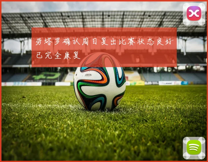 劳塔罗确认周日复出比赛状态良好已完全康复