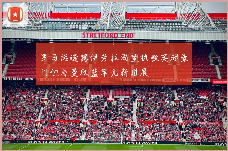 罗马诺透露伊劳拉渴望执教英超豪门但与曼联蓝军无新进展