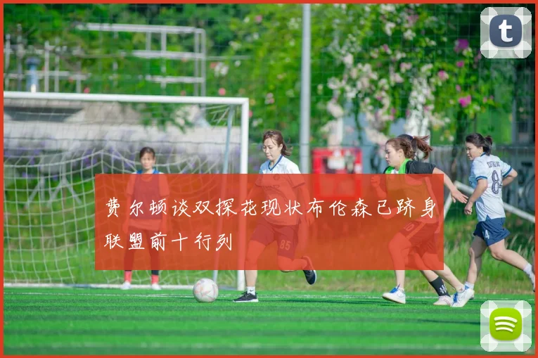 费尔顿谈双探花现状布伦森已跻身联盟前十行列